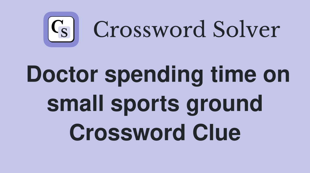 Doctor spending time on small sports ground Crossword Clue