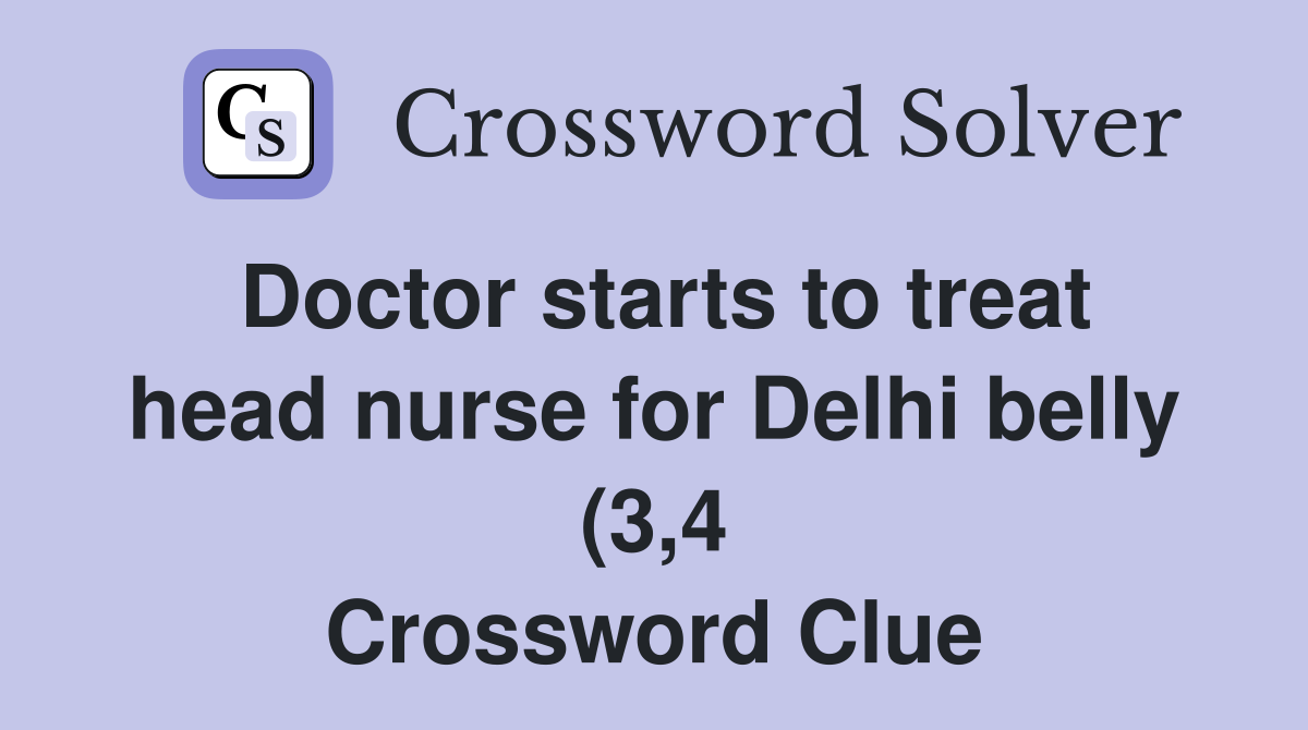 Doctor starts to treat head nurse for Delhi belly (3 4) Crossword Doctor starts to treat head nurse for Delhi belly (3 4) Crossword