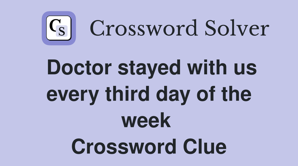 Doctor stayed with us every third day of the week  Crossword Clue