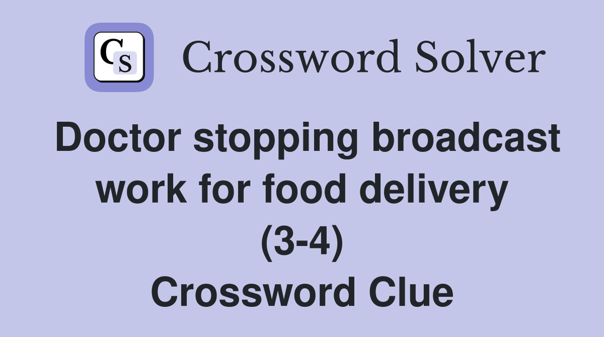 Doctor stopping broadcast work for food delivery (3-4) Crossword Clue