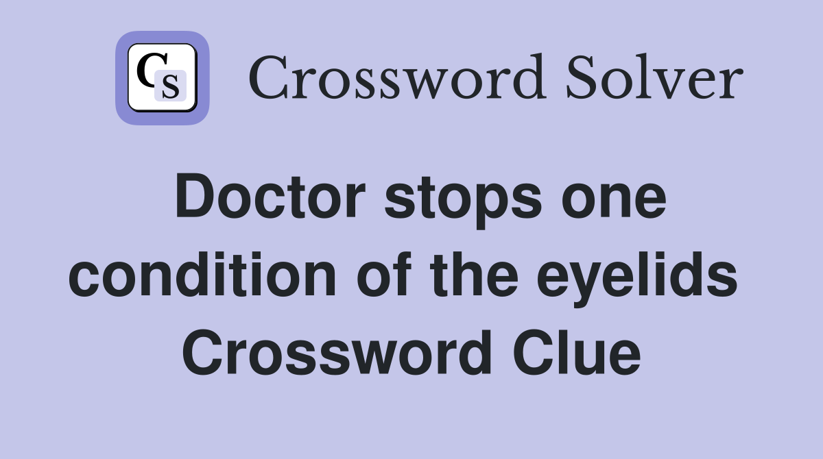Doctor stops one condition of the eyelids  Crossword Clue