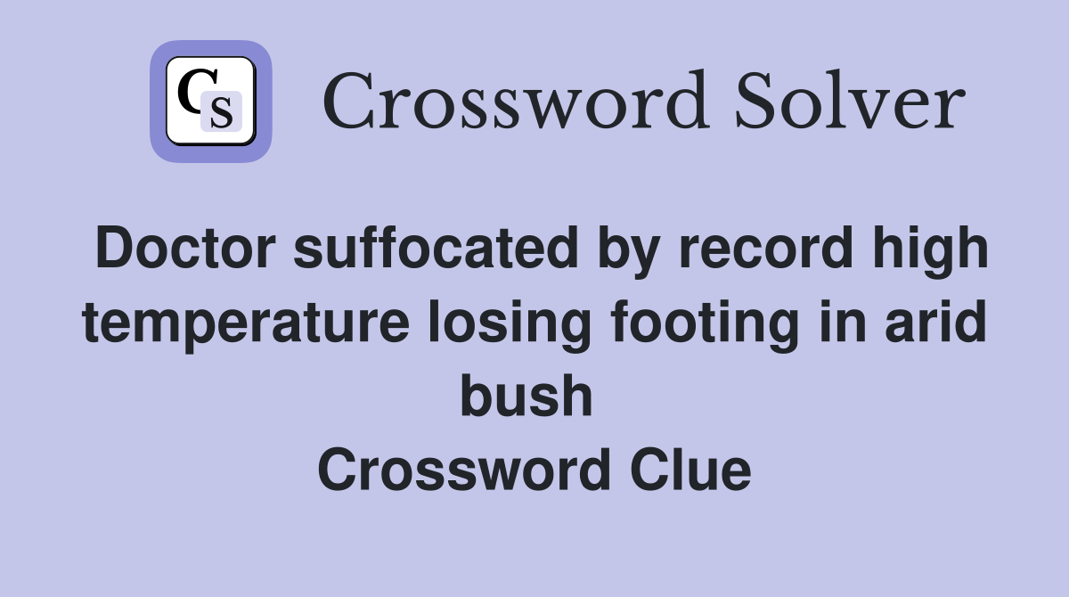 Doctor suffocated by record high temperature losing footing in arid bush  Crossword Clue
