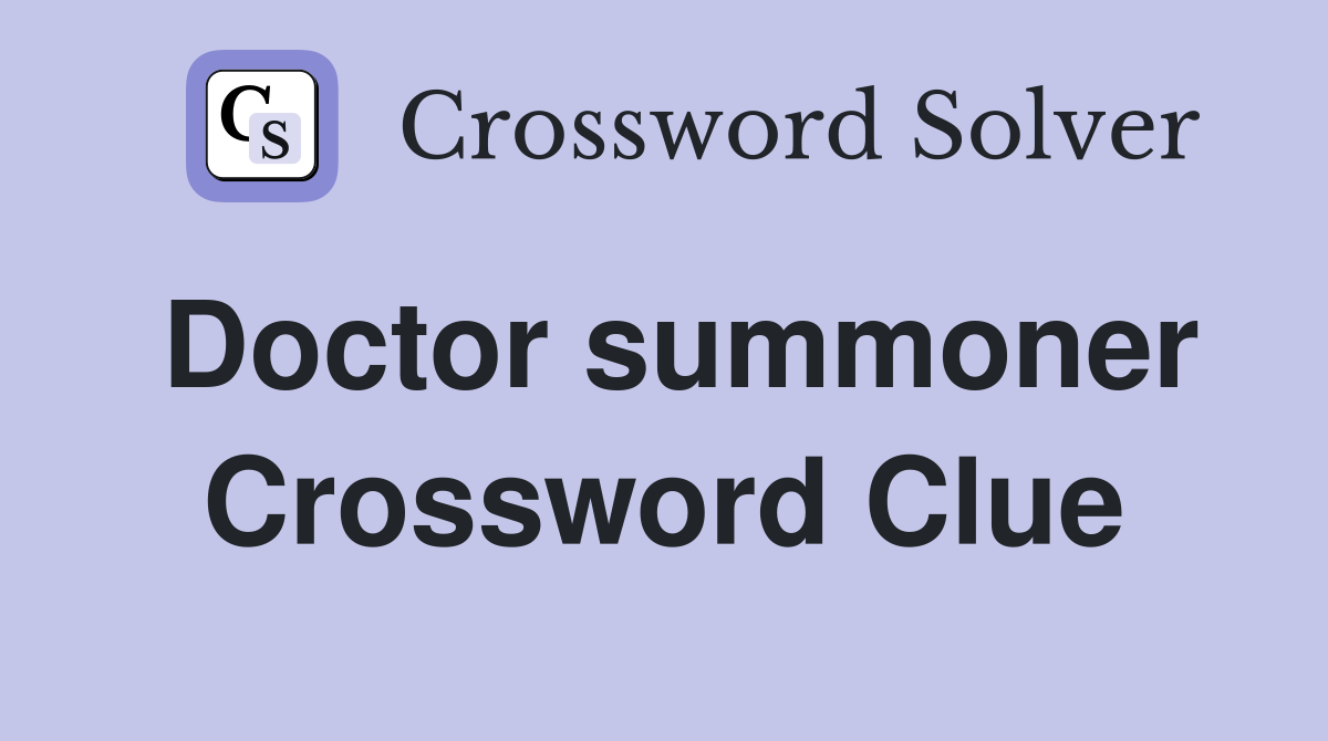 Doctor summoner Crossword Clue