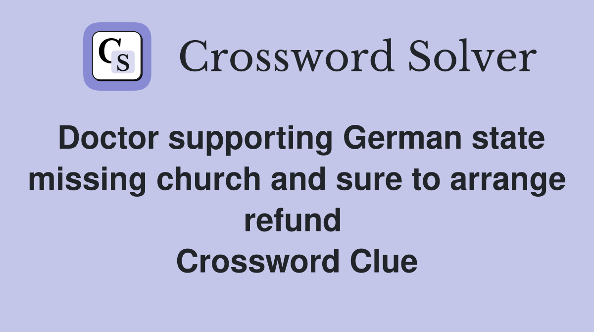 Doctor supporting German state missing church and sure to arrange refund  Crossword Clue