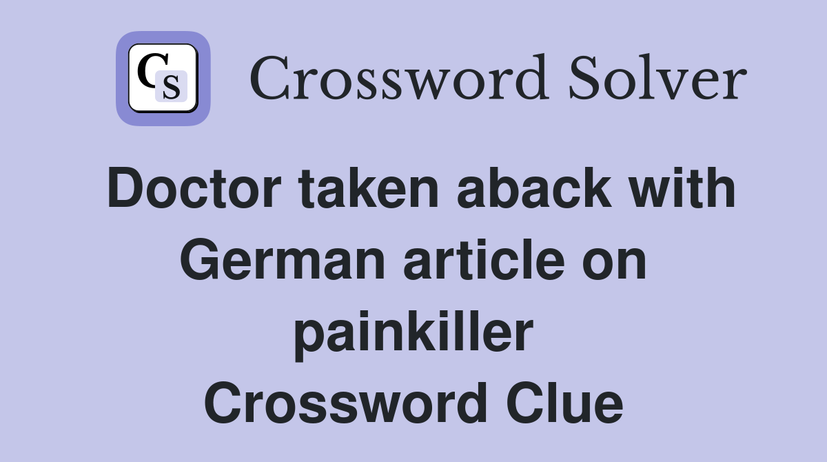 Doctor taken aback with German article on painkiller Crossword Clue