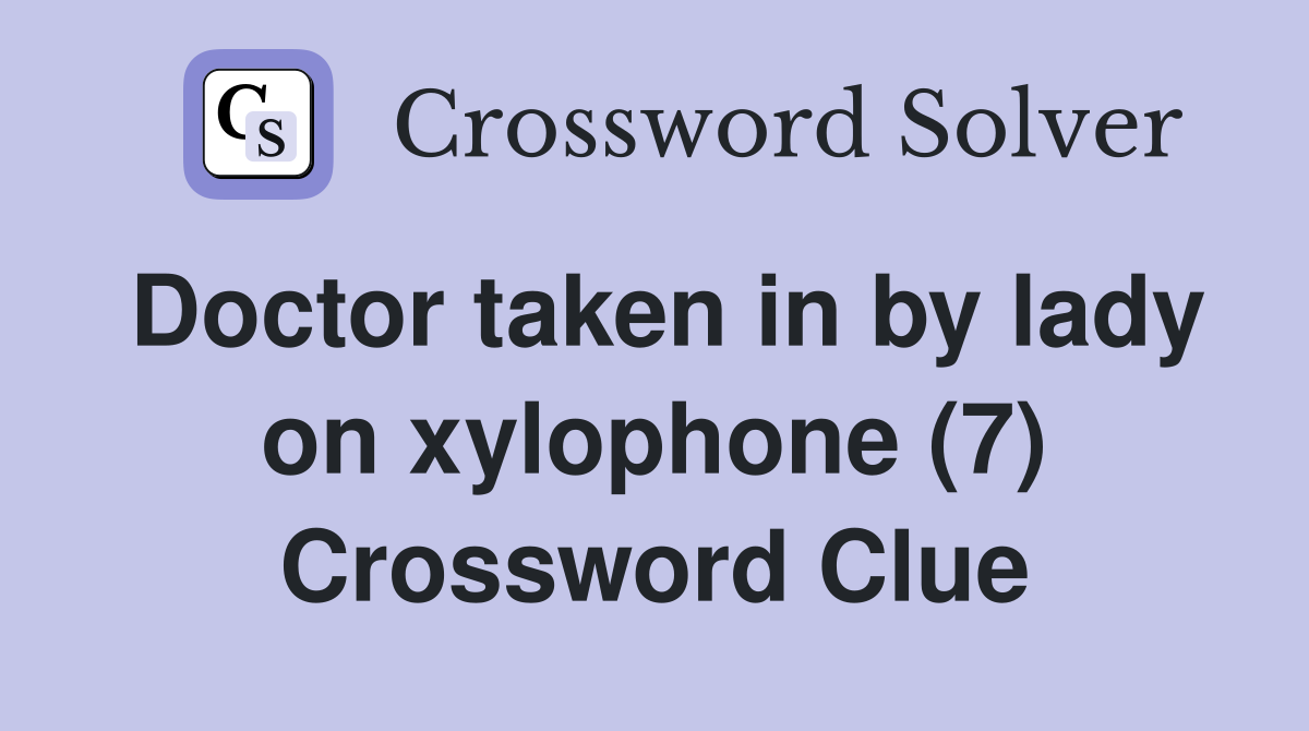 Doctor taken in by lady on xylophone (7) Crossword Clue