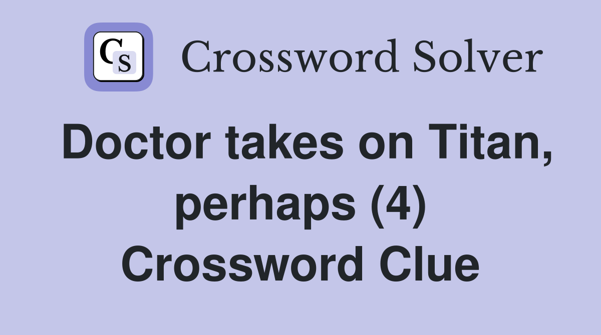 Doctor takes on Titan, perhaps (4) Crossword Clue