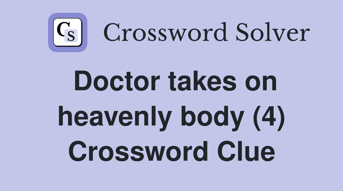 Doctor takes on heavenly body (4) Crossword Clue