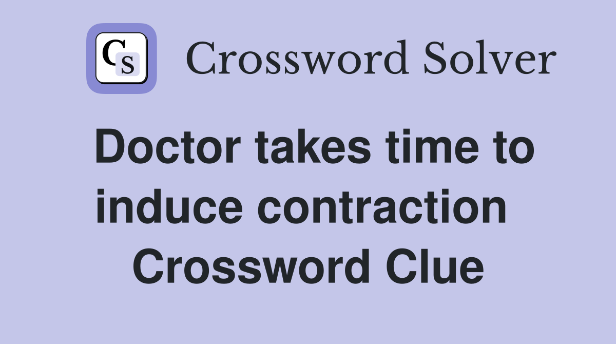 Doctor takes time to induce contraction  Crossword Clue