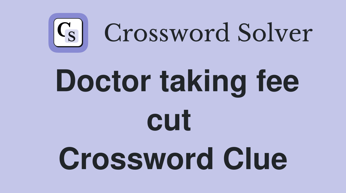 Doctor taking fee cut  Crossword Clue
