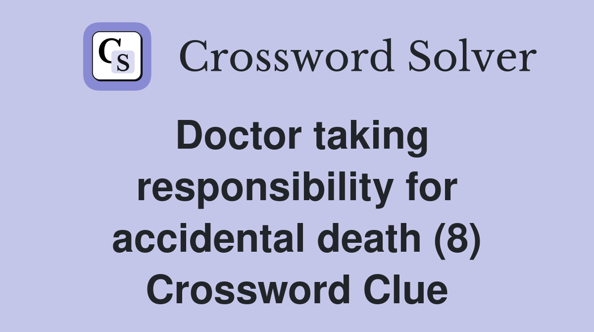 Doctor taking responsibility for accidental death (8) Crossword Clue