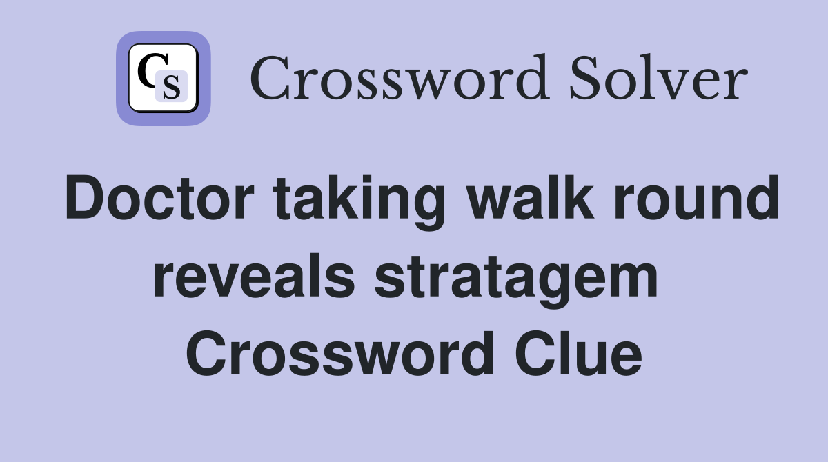Doctor taking walk round reveals stratagem  Crossword Clue