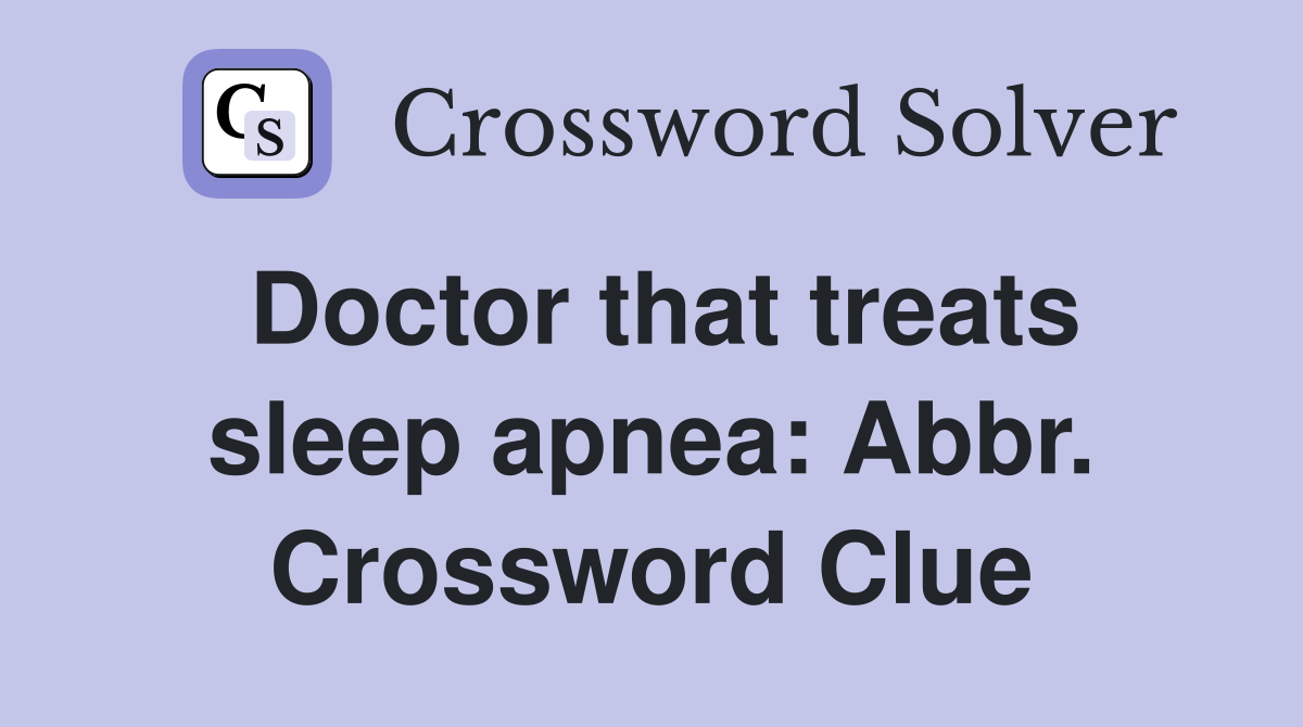 Doctor that treats sleep apnea: Abbr. Crossword Clue