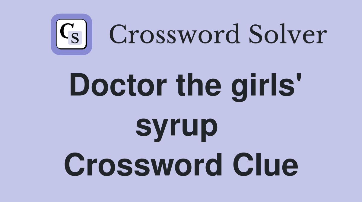 Doctor the girls' syrup  Crossword Clue