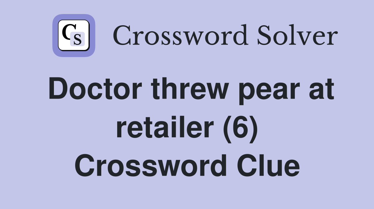 Doctor threw pear at retailer (6) Crossword Clue