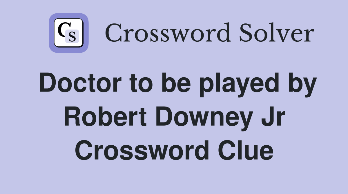 Doctor to be played by Robert Downey Jr Crossword Clue