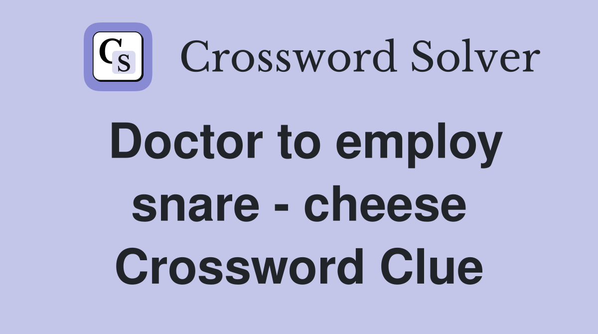 Doctor to employ snare - cheese Crossword Clue