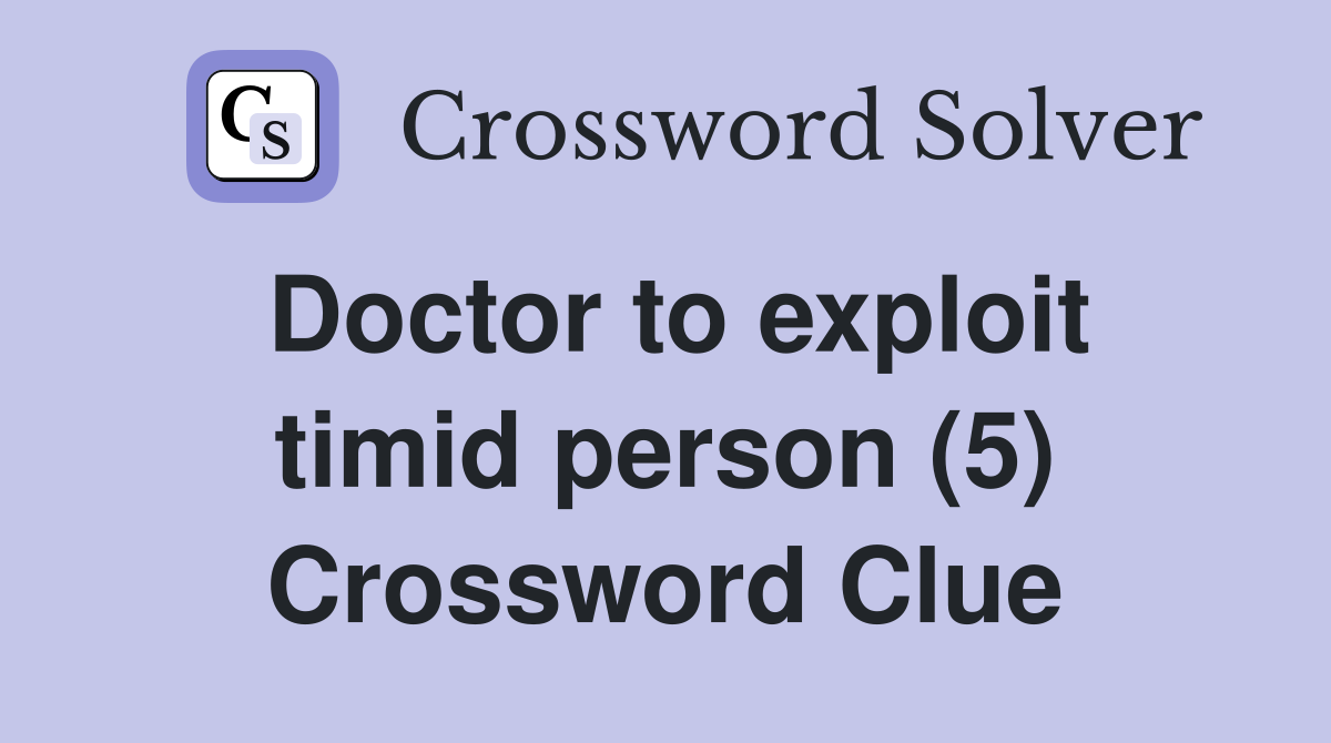 Doctor to exploit timid person (5) Crossword Clue