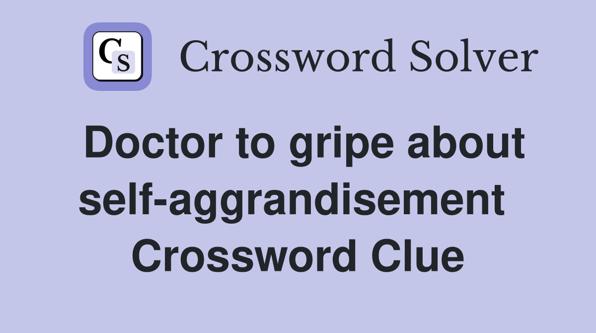 Doctor to gripe about self-aggrandisement  Crossword Clue