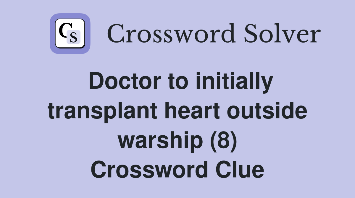 Doctor to initially transplant heart outside warship (8) Crossword Clue