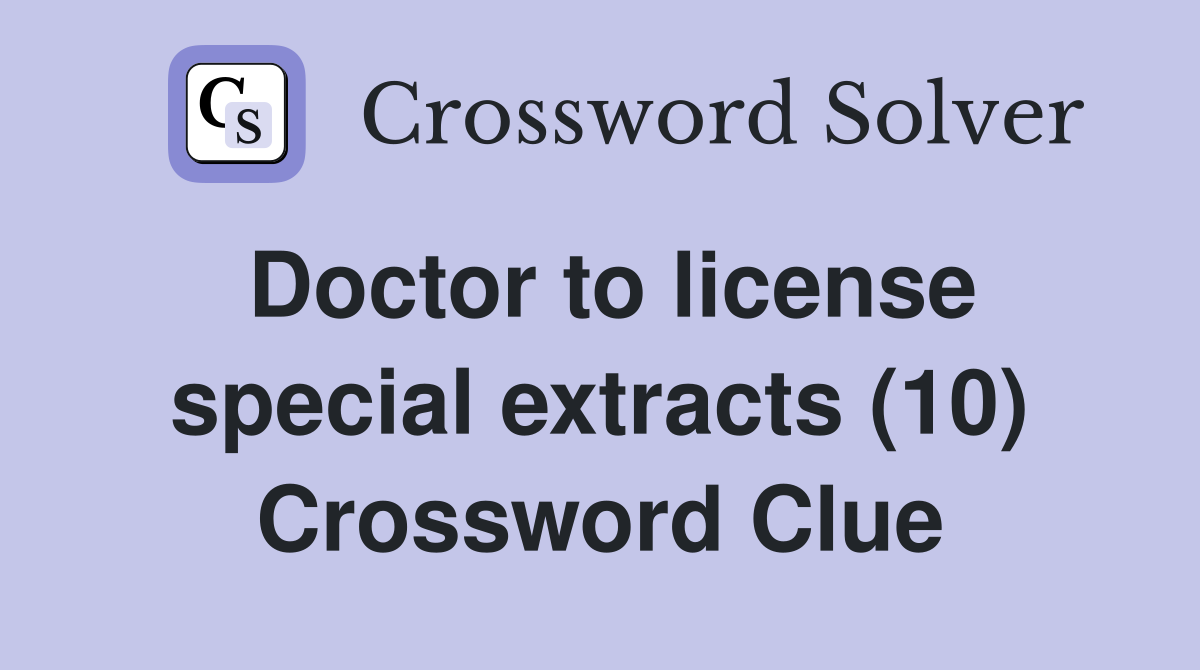 Doctor to license special extracts (10) Crossword Clue