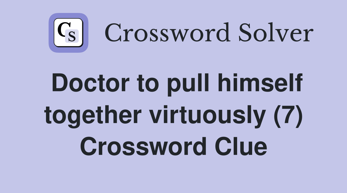 Doctor to pull himself together virtuously (7) Crossword Clue