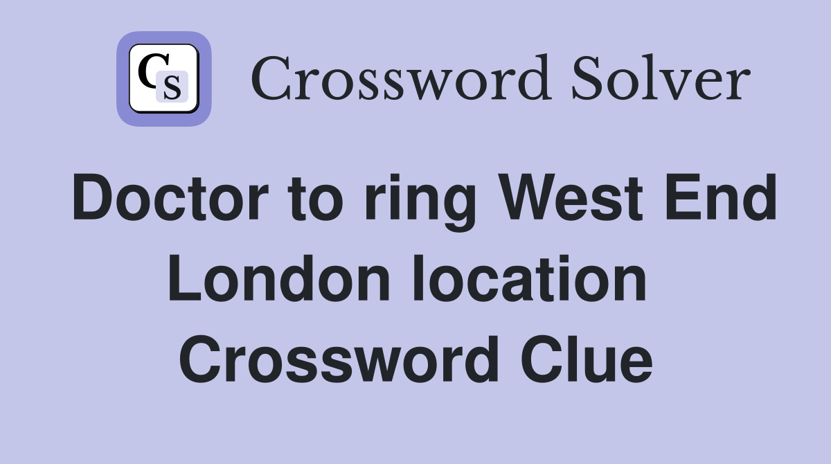 Doctor to ring West End London location  Crossword Clue