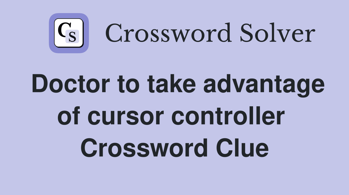 Doctor to take advantage of cursor controller  Crossword Clue