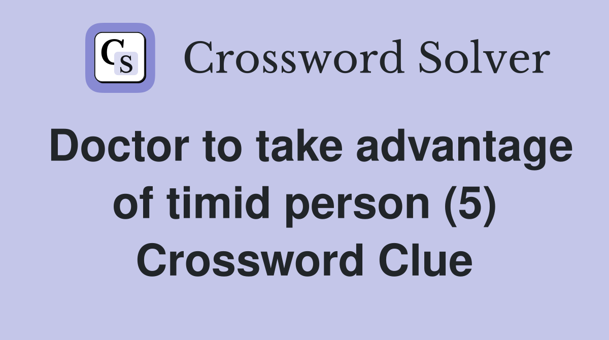 Doctor to take advantage of timid person (5) Crossword Clue