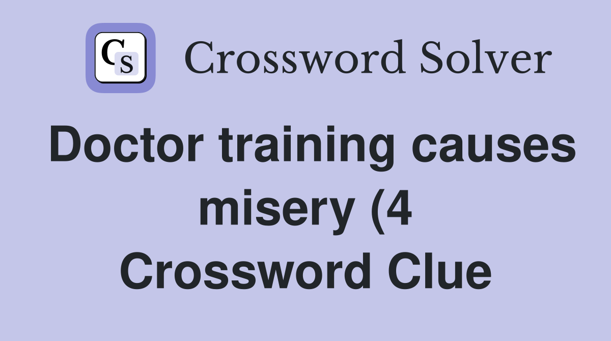 Doctor training causes misery (4) Crossword Clue Answers Crossword Doctor training causes misery (4) Crossword Clue Answers Crossword
