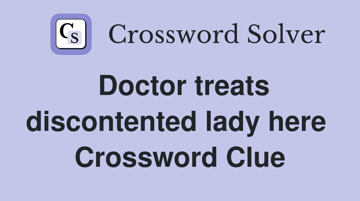 Doctor treats discontented lady here  Crossword Clue