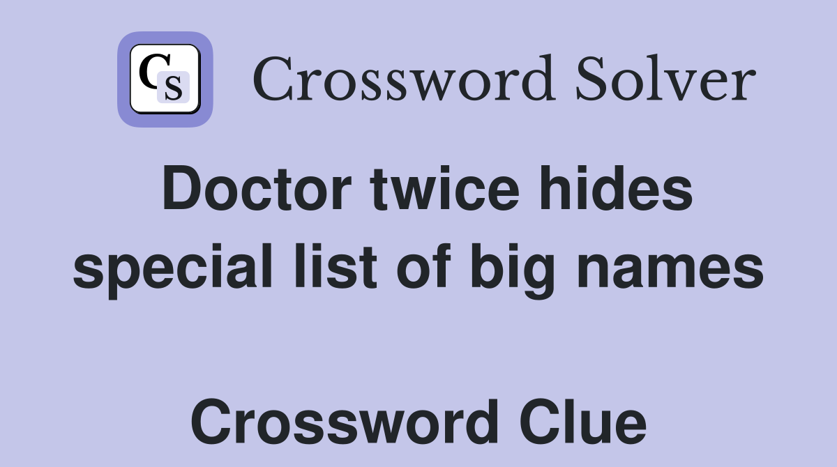 Doctor twice hides special list of big names  Crossword Clue