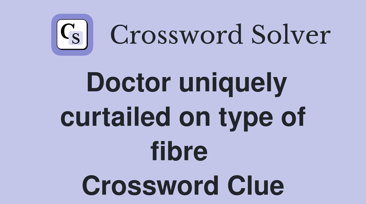 Doctor uniquely curtailed on type of fibre  Crossword Clue