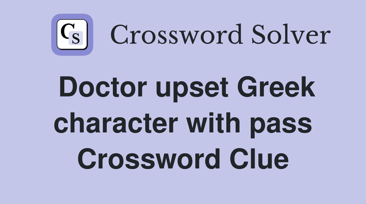 Doctor upset Greek character with pass Crossword Clue