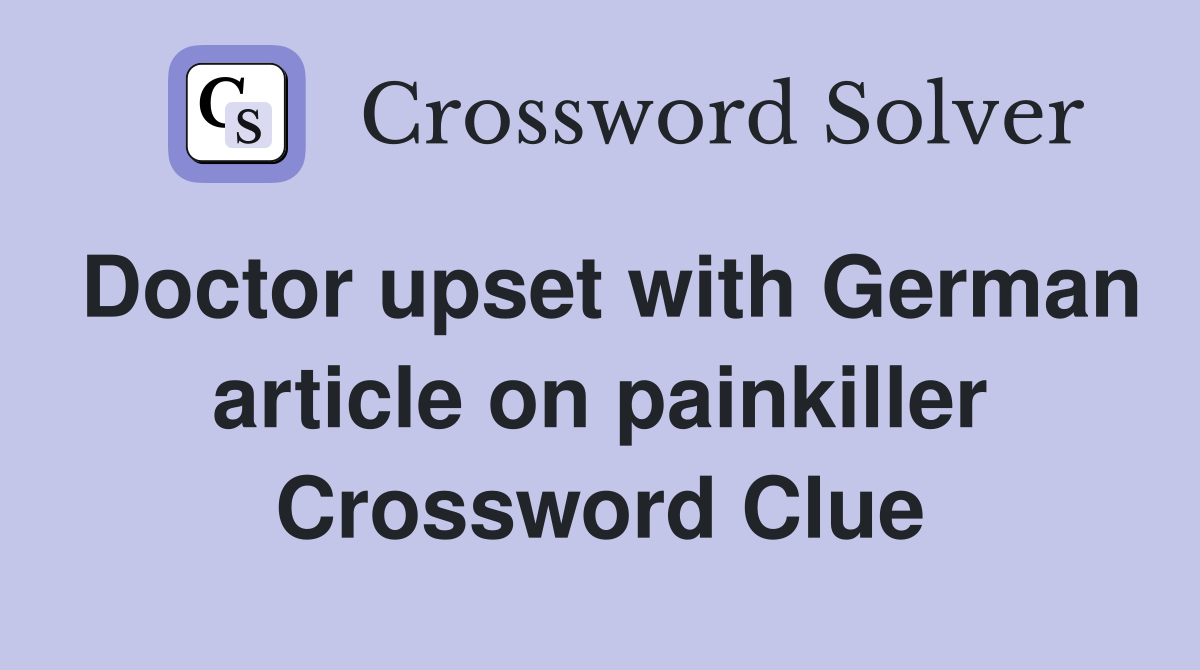 Doctor upset with German article on painkiller Crossword Clue