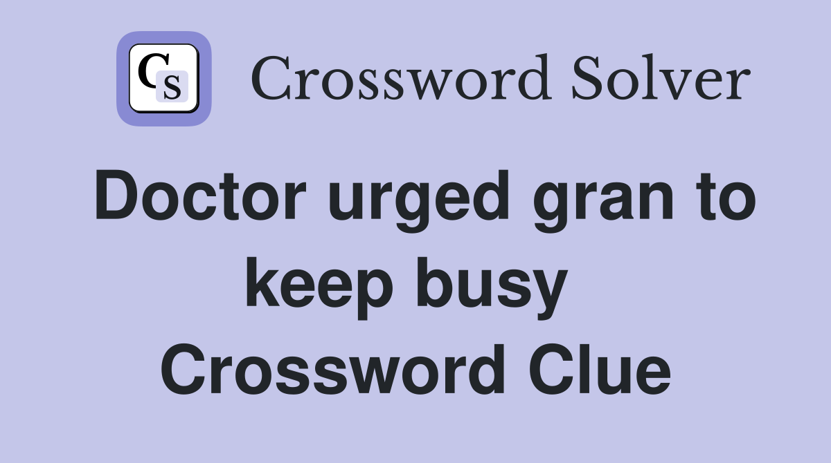 Doctor urged gran to keep busy  Crossword Clue