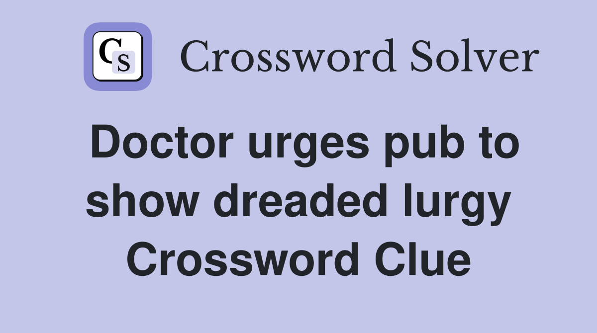 Doctor urges pub to show dreaded lurgy Crossword Clue