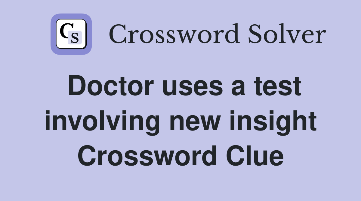 Doctor uses a test involving new insight Crossword Clue