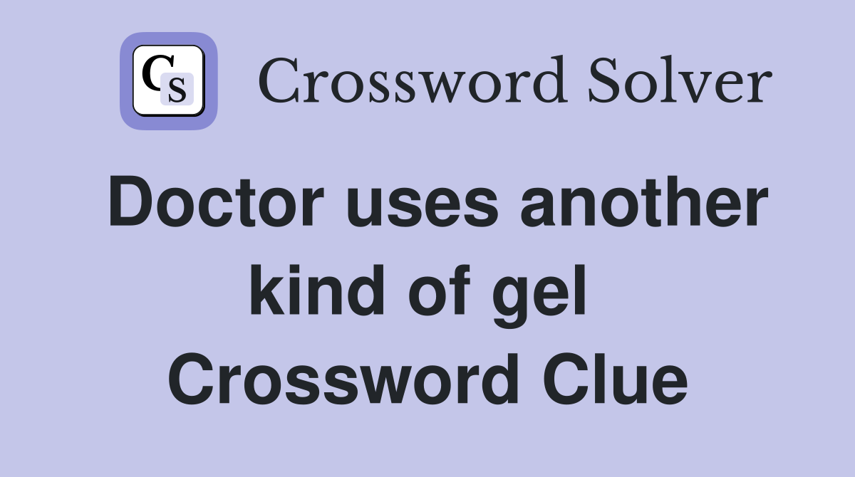 Doctor uses another kind of gel  Crossword Clue