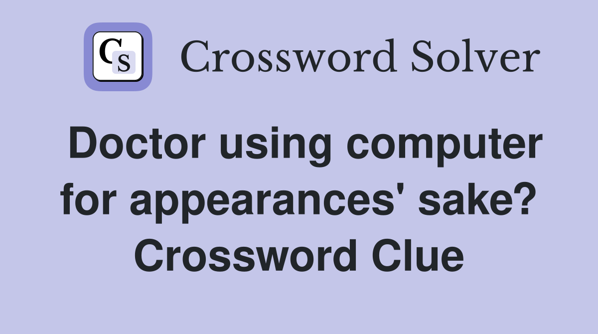 Doctor using computer for appearances' sake? Crossword Clue