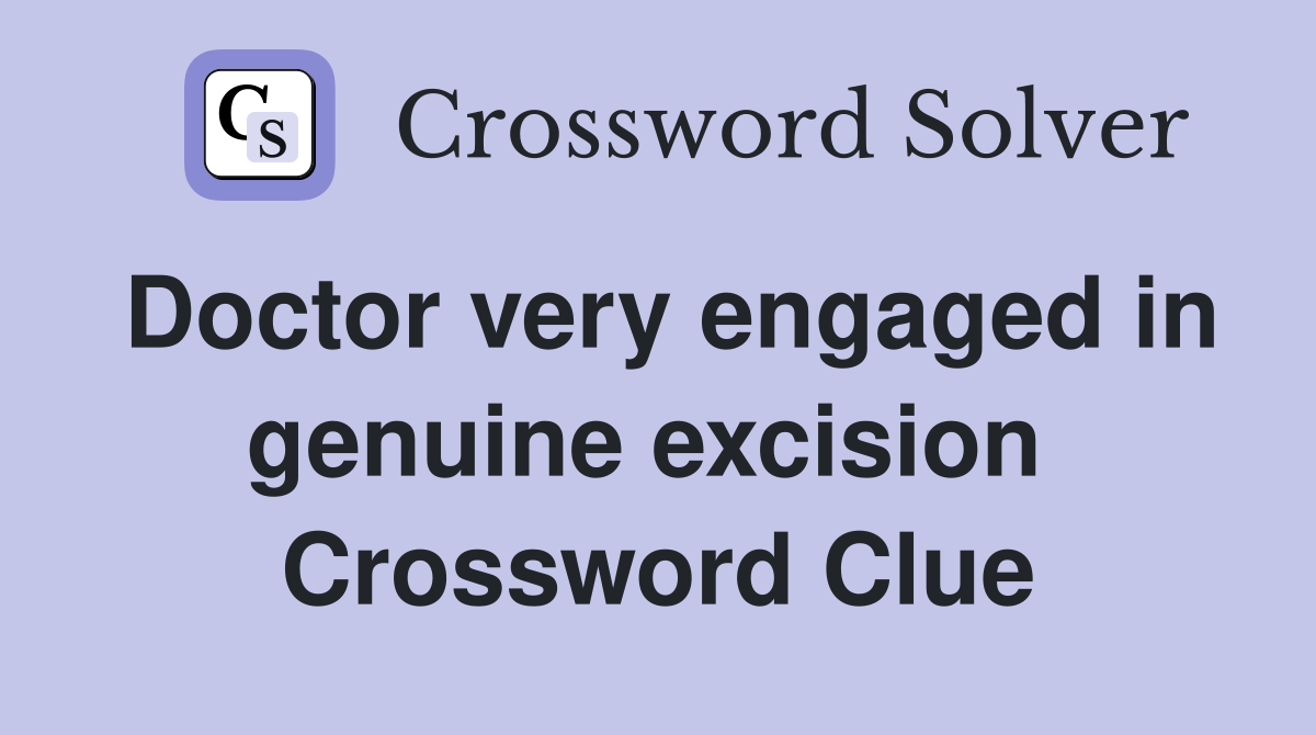 Doctor very engaged in genuine excision  Crossword Clue