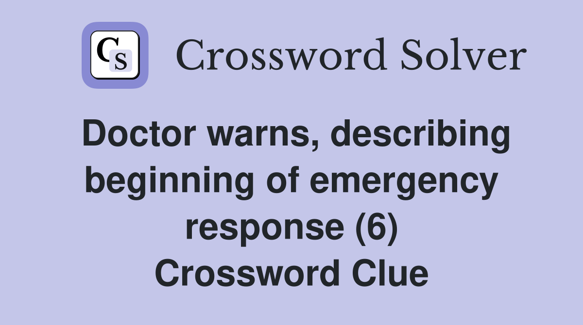 Doctor warns, describing beginning of emergency response (6) Crossword Clue