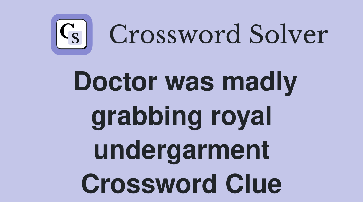 Doctor was madly grabbing royal undergarment Crossword Clue