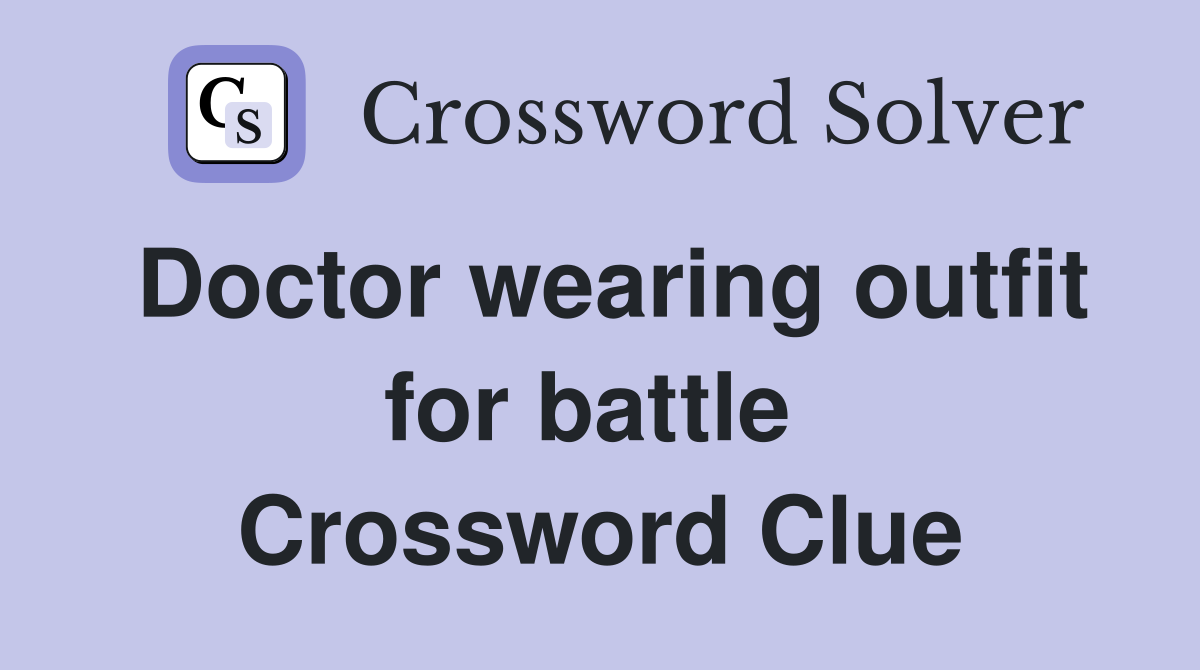 Doctor wearing outfit for battle  Crossword Clue