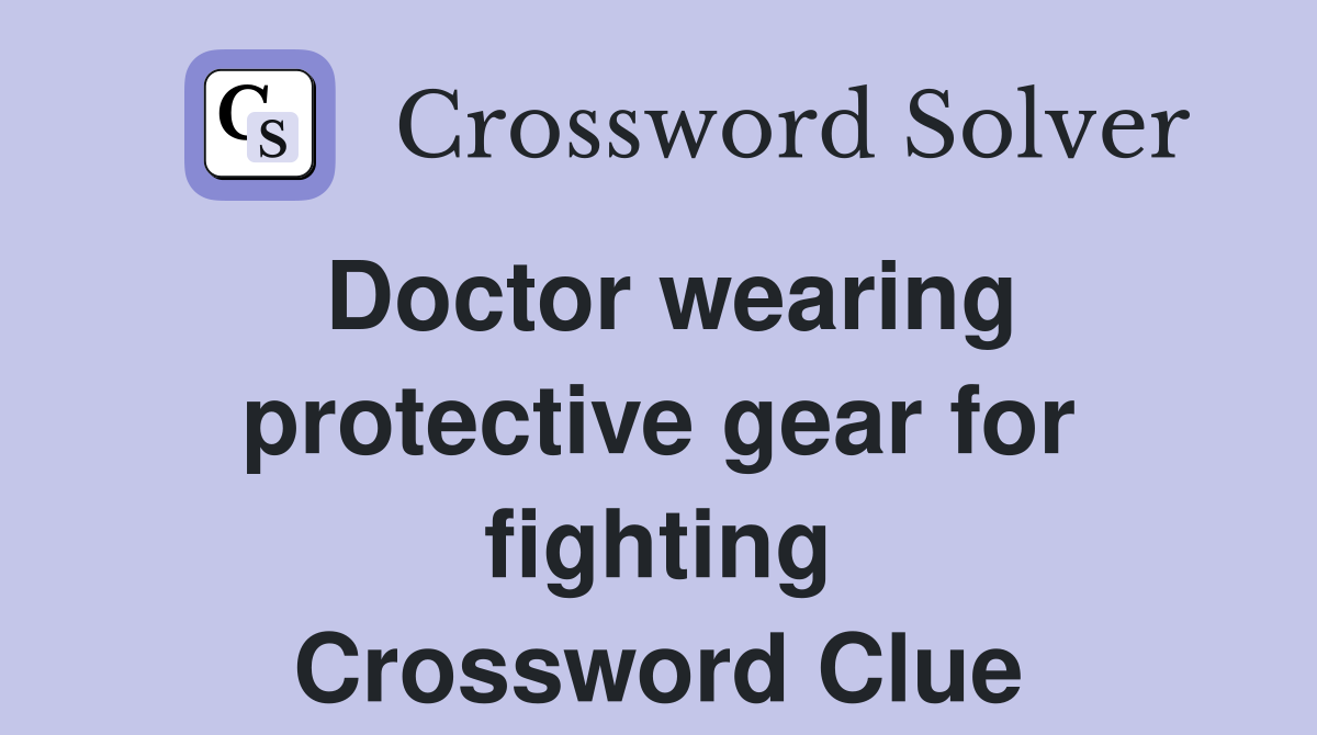 Doctor wearing protective gear for fighting Crossword Clue
