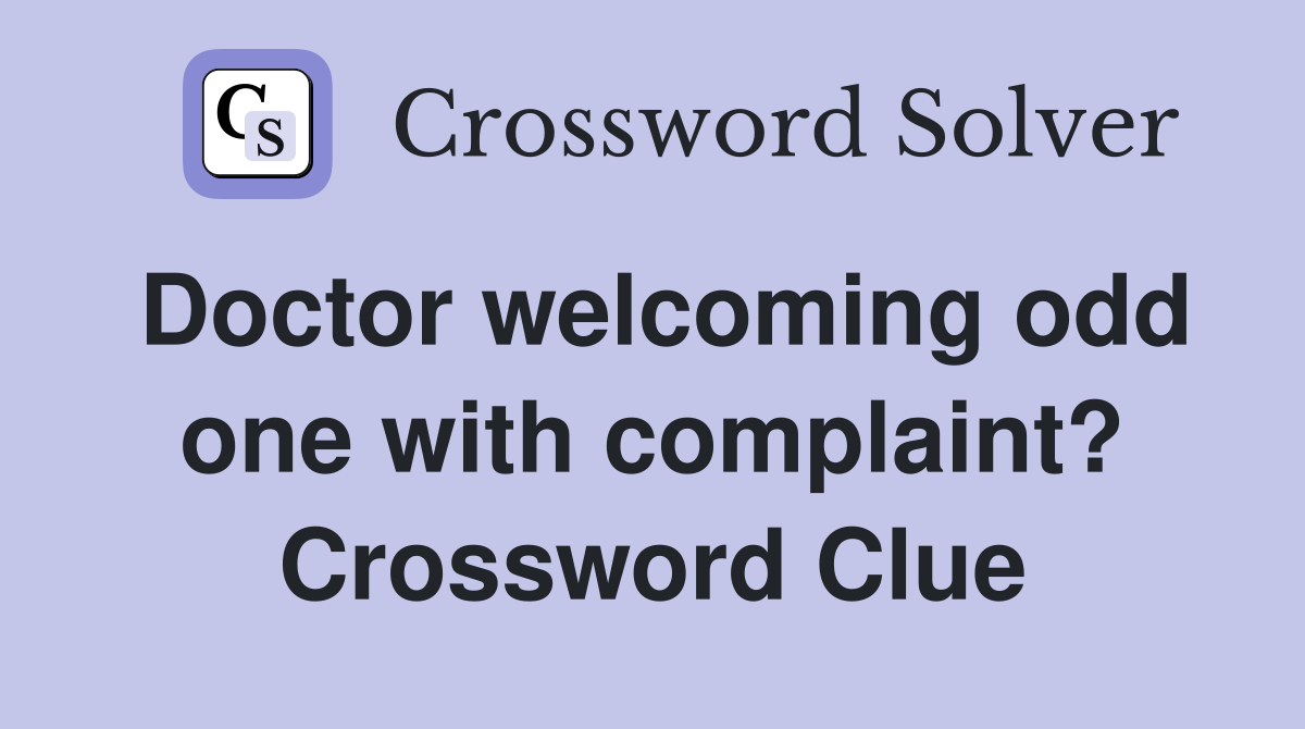 Doctor welcoming odd one with complaint? Crossword Clue