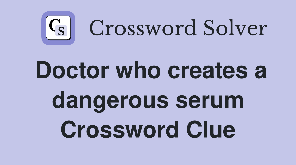 Doctor who creates a dangerous serum Crossword Clue