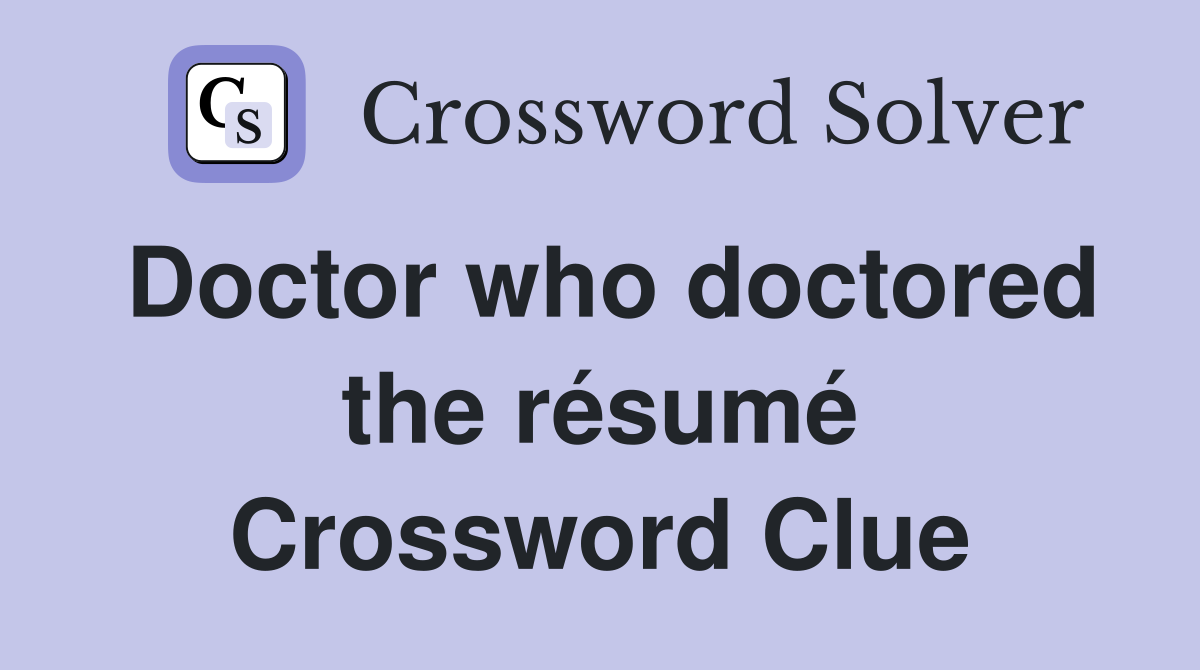 Doctor who doctored the résumé Crossword Clue