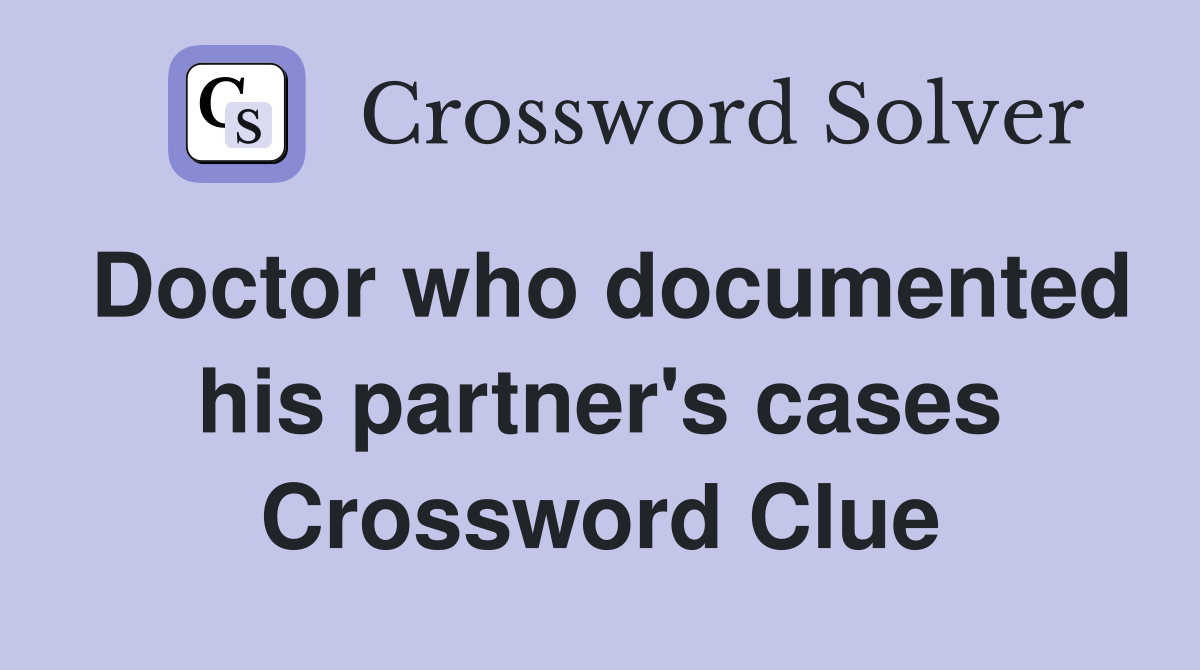 Doctor who documented his partner's cases Crossword Clue