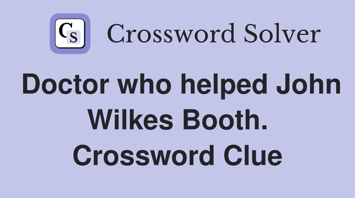 Doctor who helped John Wilkes Booth. Crossword Clue